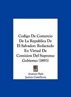 Codigo De Comercio De La Republica De El Salvador: Redactado En Virtud De Comision Del Supremo Gobierno (1893) 1161029141 Book Cover