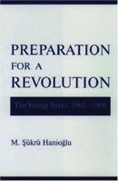 Preparation for a Revolution: The Young Turks, 1902-1908 (Studies in Middle Eastern History) 019513463X Book Cover