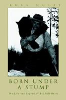 Born Under a Stump: The Life and Legend of Big Bill Hulet 0595275397 Book Cover