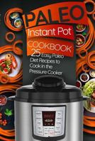 Paleo Instant Pot Cookbook: 25 Easy Paleo Diet Recipes to Cook in the Pressure Cooker 1974273520 Book Cover