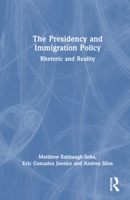 The Presidency and Immigration Policy: Rhetoric and Reality 1032293586 Book Cover