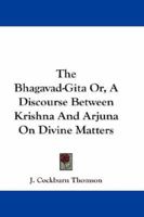 The Bhagavad-Gita Or, A Discourse Between Krishna And Arjuna On Divine Matters 1163093831 Book Cover
