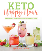 Keto Happy Hour: 50+ Low-Carb Craft Cocktails to Quench Your Thirst 1628602813 Book Cover