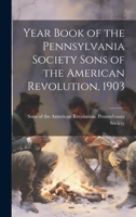 Year Book of the Pennsylvania Society Sons of the American Revolution, 1903 1019838876 Book Cover