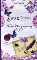 Dear Mom: The Love Letters of a Grieving Daughter B0BCNX8XHJ Book Cover
