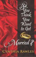 So You Think You Want to Get Married? 1732990077 Book Cover