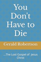 You Don't Have to Die: The Lost Gospel of Jesus Christ 1699642400 Book Cover