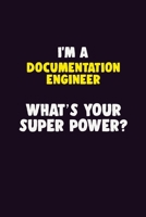 I'M A Documentation Engineer, What's Your Super Power?: 6X9 120 pages Career Notebook Unlined Writing Journal 1706133219 Book Cover