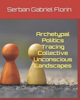 Archetypal Politics Tracing Collective Unconscious Landscapes B0DPZ95496 Book Cover