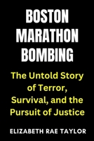 Boston Marathon Bombing: The Untold Story of Terror, Survival, and the Pursuit of Justice (America’s Infamous Crimes) B0FR2DH9PG Book Cover