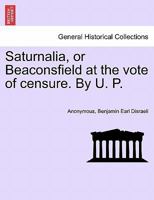 Saturnalia: Or, Beaconsfield at the Vote of Censure, by U.P 1241009783 Book Cover