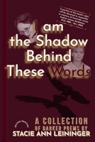 I Am the Shadow Behind These Words: A Collection of Darker Poems B0GLKBQQFM Book Cover