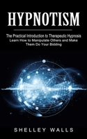 Hypnotism: The Practical Introduction to Therapeutic Hypnosis 1774853388 Book Cover