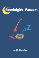 Goodnight Vacuum: A Cozy Goodnight Story for Toddlers Who Love Vacuums B0FHKYQFZM Book Cover