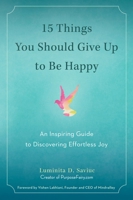 15 Things You Should Give Up to Be Happy: An Inspiring Guide to Discovering Effortless 0399172823 Book Cover