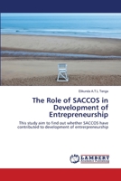 The Role of SACCOS in Development of Entrepreneurship: This study aim to find out whether SACCOS have contributed to development of entrerpreneurship 3659128953 Book Cover