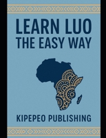 Learn Luo the Easy Way (Kipepeo Publishing's Language Classes - The Easy Way) B0FF31H6PM Book Cover