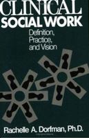 Clinical Social Work: Definition, Practice And Vision 0876308086 Book Cover