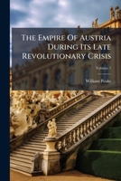 The Empire of Austria During Its Late Revolutionary Crisis: In 2 Vol, Volume 1 1276298048 Book Cover