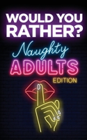 Would You Rather? Naughty Adults Edition: An Interactive Sexy Scenarios Game for Couples and Funny Friends (Kinky Adults Only) 1951025970 Book Cover