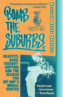 Bomb the Suburbs: Graffiti, Race, Freight-Hopping and the Search for Hip Hop's Moral Center