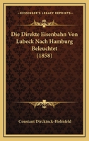 Die Direkte Eisenbahn Von Lubeck Nach Hamburg Beleuchtet (1858) 1120411947 Book Cover