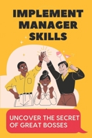 Implement Manager Skills: Uncover The Secret Of Great Bosses: How To Become A Great Boss B09CGFXL26 Book Cover