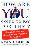 How Are You Going to Pay for That?: Smart Answers to the Dumbest Question in Politics 1250272343 Book Cover