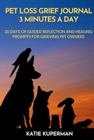Pet Loss Grief Journal: 3 Minutes a Day: 30 Days of Guided Reflection and Healing Prompts for Grieving Pet Owners 1069170127 Book Cover