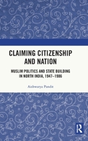 Claiming Citizenship and Nation: Muslim Politics and State Building in North India, 1947-1986 1032040122 Book Cover