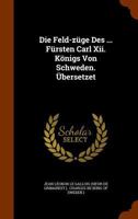 Die Feld-züge Des ... Fürsten Carl Xii. Königs Von Schweden. Übersetzet... 124810109X Book Cover