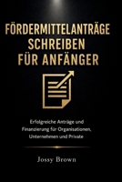 Fördermittelanträge schreiben für Anfänger: Erfolgreiche Anträge und Finanzierung für Organisationen, Unternehmen und Private (German Edition) B0GY3H7PG5 Book Cover