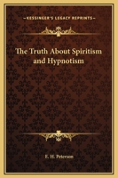 The Truth About Spiritism and Hypnotism 0766141551 Book Cover
