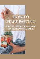 How To Start Fasting: Popular Intermittent Fasting Schedules For Beginners: How Does Intermittent Fasting Work null Book Cover