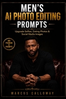 Mens AI Photo Editing Prompts: Uprade Selfies, Dating Photos, and Social Media Images (Ai Prompting Guide) B0H4LY5PY1 Book Cover