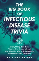 The Big Book of Infectious Disease Trivia: Everything You Ever Wanted to Know about the World’s Worst Pandemics, Epidemics, and Diseases 1646041380 Book Cover