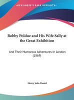 Bobby Poldue And His Wife Sally At The Great Exhibition: And Their Humorous Adventures In London 1162064323 Book Cover