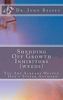 Shedding Off Growth Inhibitors (Weeds) the Life You Are Meant to Live: You Are Already Helped - Don't Suffer Anymore! 1544779941 Book Cover