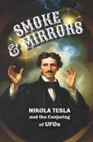 Smoke & Mirrors: Nikola Tesla and the Conjuring of UFOs B0CP2TQ1JW Book Cover