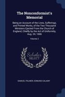 The Nonconformist's Memorial: Being An Account Of The Lives, Sufferings, And Printed Works, Of The Two Thousand Ministers Ejected From The Church Of ... Act Of Uniformity, Aug. 24, 1666, Volume 2 1017649073 Book Cover