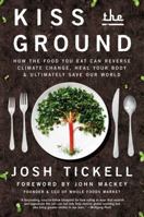 Kiss the Ground: How the Food You Eat Can Reverse Climate Change, Heal Your Body & Ultimately Save Our World 1501170252 Book Cover