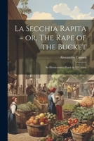 La Secchia Rapita = or, The Rape of the Bucket; an Heroicomical Poem in 12 Cantos 1021456640 Book Cover