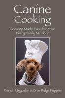 Canine Cooking: Cooking Made Easy for Your Furry Family Member 1478714689 Book Cover