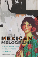 Mexican Melodrama: Film and Nation from the Golden Age to the New Wave 0816532516 Book Cover