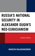 Russia’s National Security in Aleksandr Dugin’s Neo-Eurasianism: A Sacred Fortress 1666937975 Book Cover