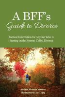 A Bff's Guide to Divorce: Tactical Information for Anyone Who Is Starting on the Journey Called Divorce 1480973653 Book Cover