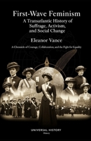 First-Wave Feminism: A Transatlantic History of Suffrage, Activism, and Social Change: A Chronicle of Courage, Collaboration, and the Fight for Equality (The Prism of Feminism) B0GH8GB3QZ Book Cover