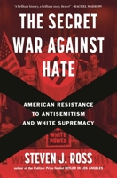 The Secret War Against Hate: American Resistance to Antisemitism and White Supremacy 1635578000 Book Cover