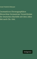 Onomasticon Chronographikon Hierarchiae Germanicae: Verzeichnisse der Deutschen Bischöfe seit dem Jahre 800 nach Chr. Geb. (German Edition) 3563594716 Book Cover