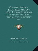 On West Indian Iguanidae And On West Indian Scincidae: In The Collection Of The Museum Of Comparative Zoology At Cambridge, Massachusetts (1887) 1378113640 Book Cover